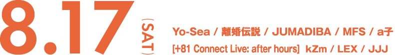 8.17(SAT) Yo-Sea/離婚伝説/JUMADIBA/MFS/a子/[+81 Connect Live: after hours] kZm/LEX/JJJ